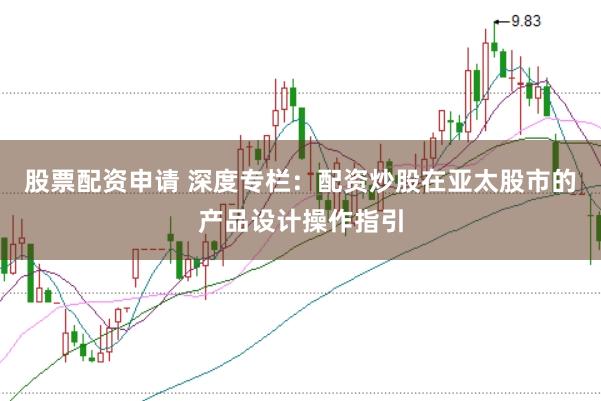 股票配资申请 深度专栏：配资炒股在亚太股市的产品设计操作指引