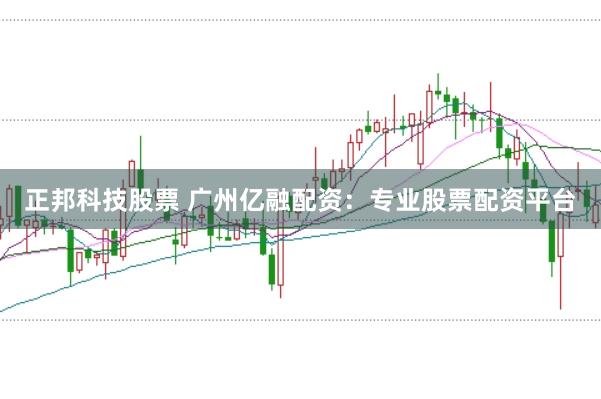 正邦科技股票 广州亿融配资：专业股票配资平台