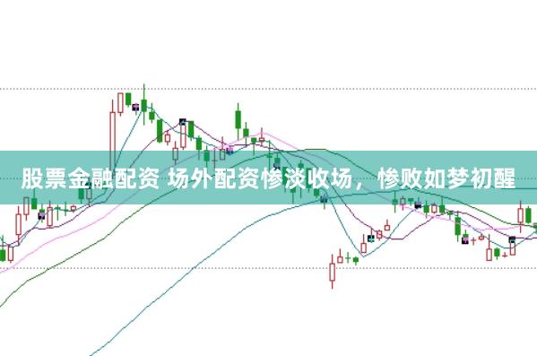 股票金融配资 场外配资惨淡收场，惨败如梦初醒