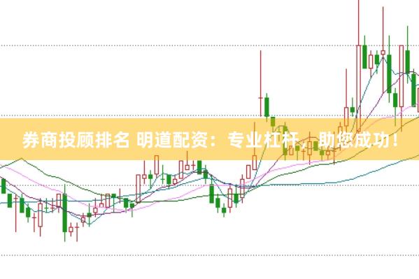 券商投顾排名 明道配资：专业杠杆，助您成功！